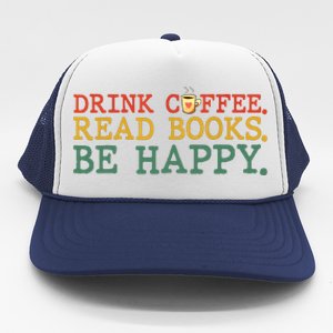 Drink Coffee Read Books Be Happy Coffee Lover Trucker Hat