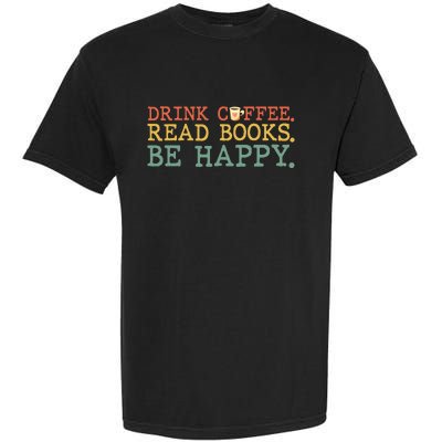 Drink Coffee Read Books Be Happy Coffee Lover Garment-Dyed Heavyweight T-Shirt