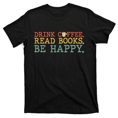 Drink Coffee Read Books Be Happy Coffee Lover T-Shirt