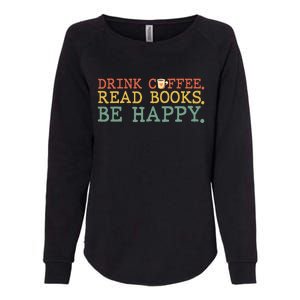 Drink Coffee Read Books Be Happy Coffee Lover Womens California Wash Sweatshirt