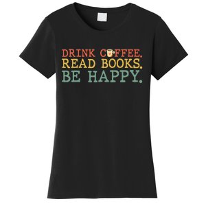 Drink Coffee Read Books Be Happy Coffee Lover Women's T-Shirt