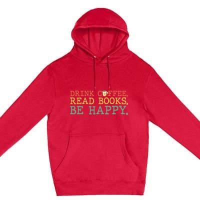 Drink Coffee Read Books Be Happy Coffee Lover Premium Pullover Hoodie