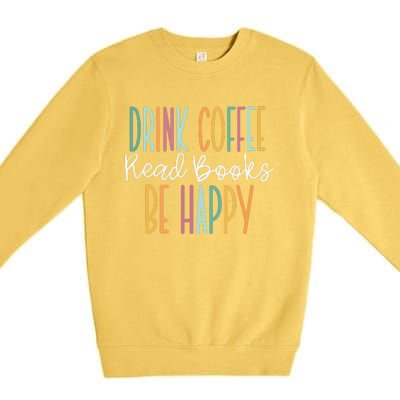 Drink Coffee Read Books Be Happy Premium Crewneck Sweatshirt