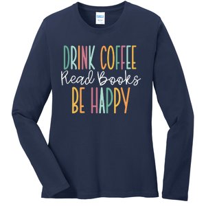 Drink Coffee Read Books Be Happy Ladies Long Sleeve Shirt