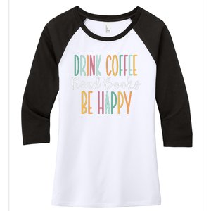 Drink Coffee Read Books Be Happy Women's Tri-Blend 3/4-Sleeve Raglan Shirt