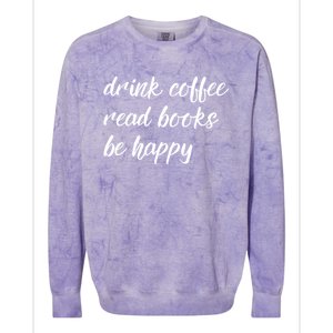 Drink Coffee Read Books Be Happy Gift Colorblast Crewneck Sweatshirt