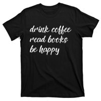 Drink Coffee Read Books Be Happy Gift T-Shirt