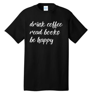 Drink Coffee Read Books Be Happy Gift Tall T-Shirt