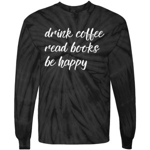 Drink Coffee Read Books Be Happy Gift Tie-Dye Long Sleeve Shirt