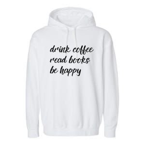 Drink Coffee Read Books Be Happy Gift Garment-Dyed Fleece Hoodie