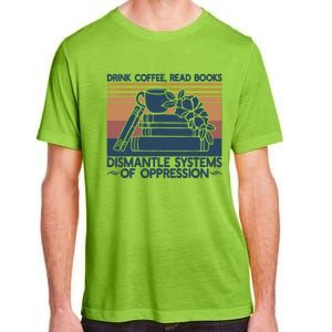 Drink Coffee Read Books Dismantle Systems Of Oppression Adult ChromaSoft Performance T-Shirt