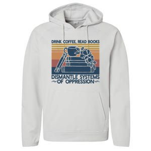 Drink Coffee Read Books Dismantle Systems Of Oppression Performance Fleece Hoodie