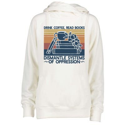 Drink Coffee Read Books Dismantle Systems Of Oppression Womens Funnel Neck Pullover Hood