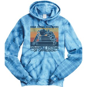 Drink Coffee Read Books Dismantle Systems Of Oppression Tie Dye Hoodie