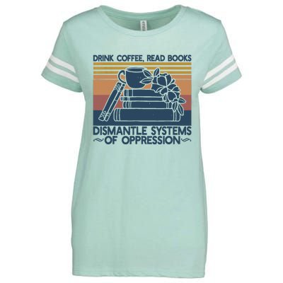 Drink Coffee Read Books Dismantle Systems Of Oppression Enza Ladies Jersey Football T-Shirt