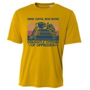 Drink Coffee Read Books Dismantle Systems Of Oppression Cooling Performance Crew T-Shirt