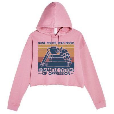 Drink Coffee Read Books Dismantle Systems Of Oppression Crop Fleece Hoodie