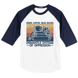 Drink Coffee Read Books Dismantle Systems Of Oppression Baseball Sleeve Shirt