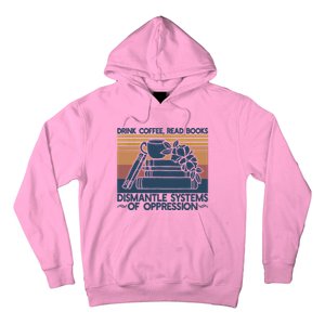 Drink Coffee Read Books Dismantle Systems Of Oppression Hoodie