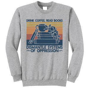 Drink Coffee Read Books Dismantle Systems Of Oppression Sweatshirt