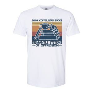 Drink Coffee Read Books Dismantle Systems Of Oppression Softstyle CVC T-Shirt