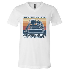 Drink Coffee Read Books Dismantle Systems Of Oppression V-Neck T-Shirt