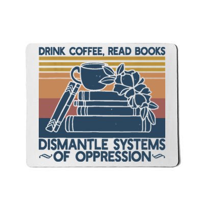Drink Coffee Read Books Dismantle Systems Of Oppression Mousepad