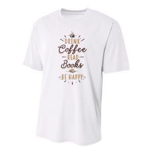 Drink Coffee Read Books Be Happy Shirt Coffee Lover Youth Performance Sprint T-Shirt