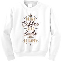 Drink Coffee Read Books Be Happy Shirt Coffee Lover Kids Sweatshirt