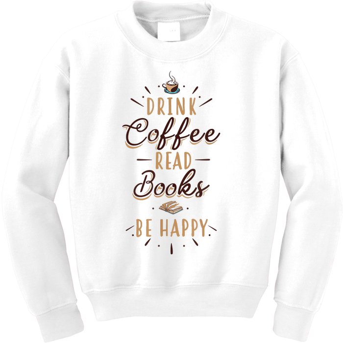 Drink Coffee Read Books Be Happy Shirt Coffee Lover Kids Sweatshirt