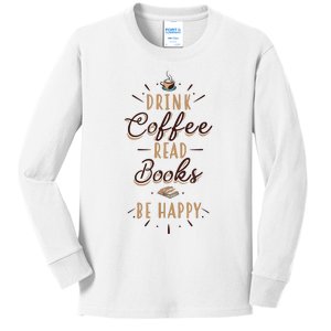 Drink Coffee Read Books Be Happy Shirt Coffee Lover Kids Long Sleeve Shirt