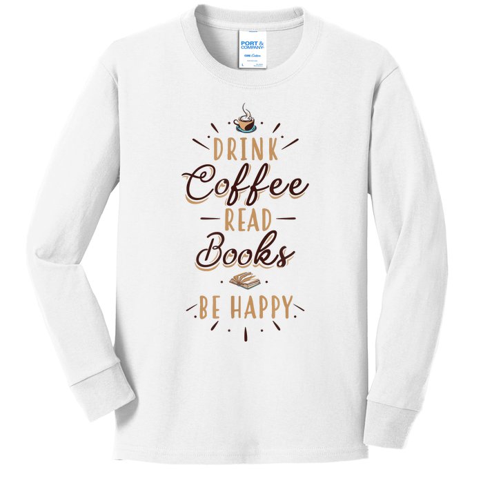 Drink Coffee Read Books Be Happy Shirt Coffee Lover Kids Long Sleeve Shirt