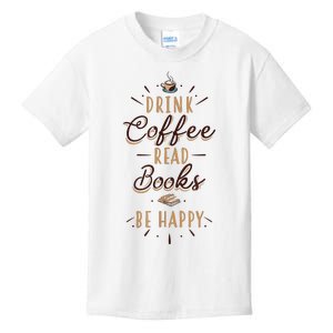 Drink Coffee Read Books Be Happy Shirt Coffee Lover Kids T-Shirt