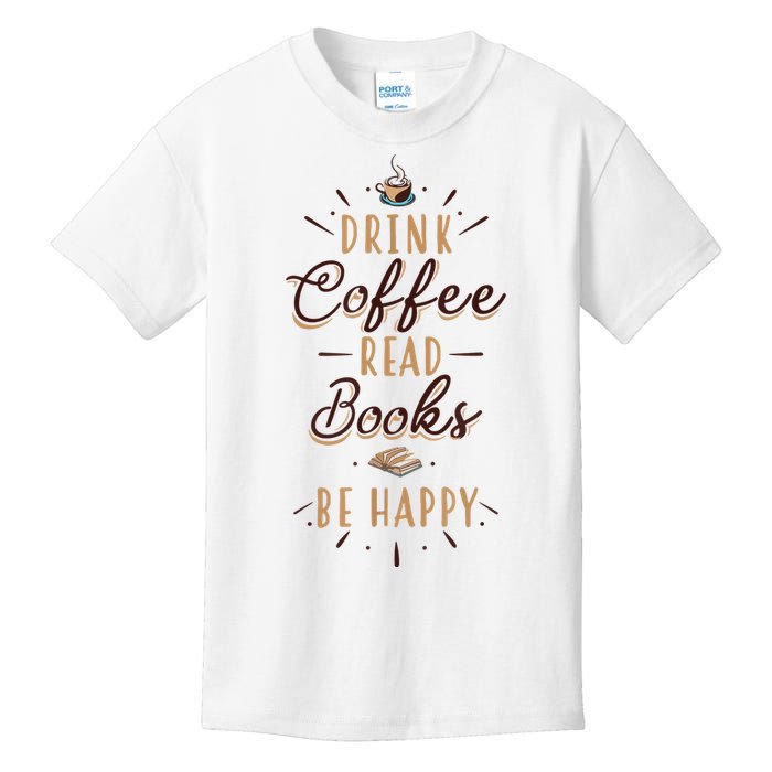 Drink Coffee Read Books Be Happy Shirt Coffee Lover Kids T-Shirt