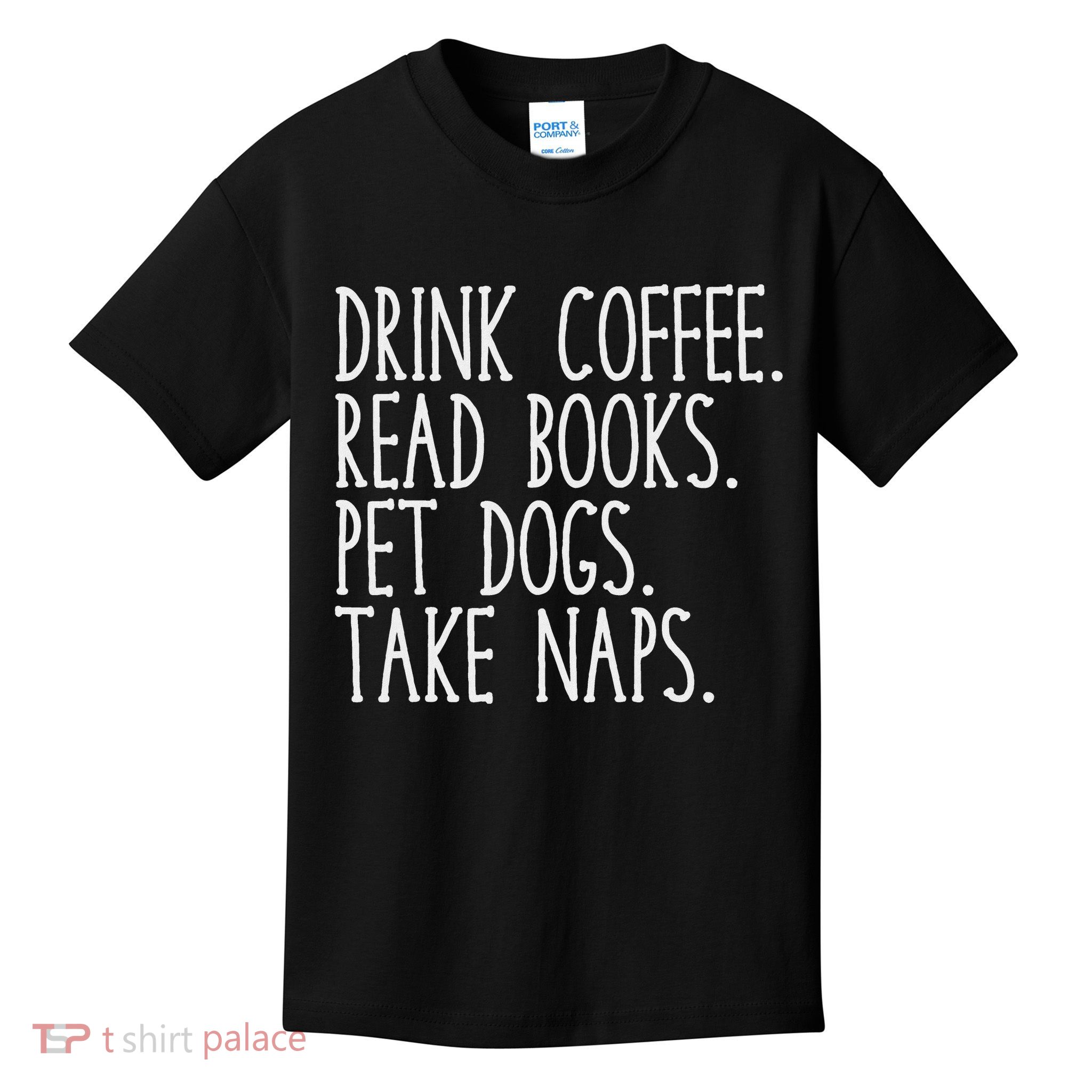Drink Coffee Read Books And Pet Dogs Take Naps Funny Kids T-Shirt