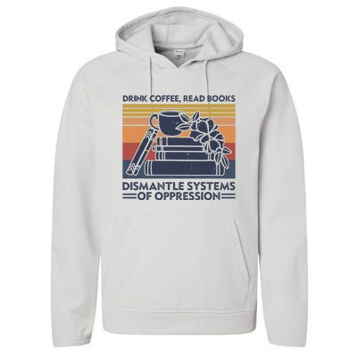 Drink Coffee Read Books Dismantle Systems Of Oppression Performance Fleece Hoodie