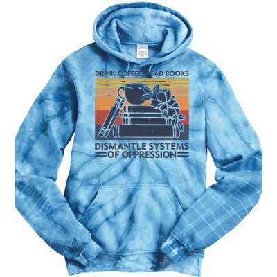 Drink Coffee Read Books Dismantle Systems Of Oppression Tie Dye Hoodie