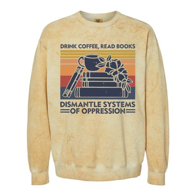 Drink Coffee Read Books Dismantle Systems Of Oppression Colorblast Crewneck Sweatshirt