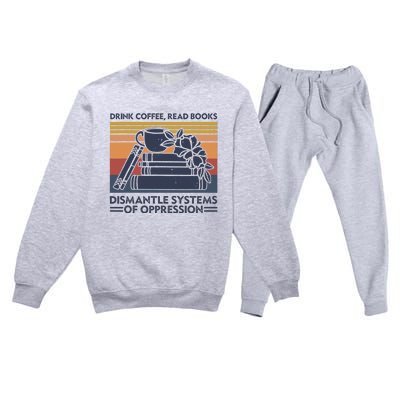 Drink Coffee Read Books Dismantle Systems Of Oppression Premium Crewneck Sweatsuit Set