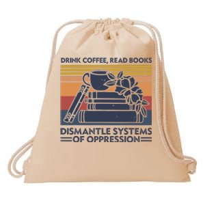 Drink Coffee Read Books Dismantle Systems Of Oppression Drawstring Bag