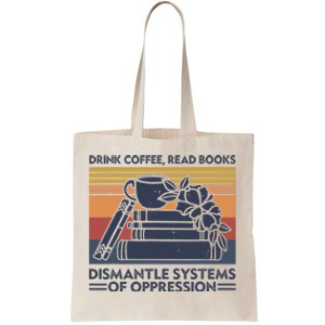 Drink Coffee Read Books Dismantle Systems Of Oppression Tote Bag