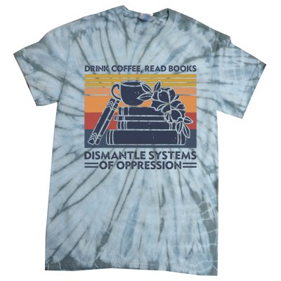 Drink Coffee Read Books Dismantle Systems Of Oppression Tie-Dye T-Shirt