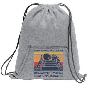 Drink Coffee Read Books Dismantle Systems Of Oppression Sweatshirt Cinch Pack Bag