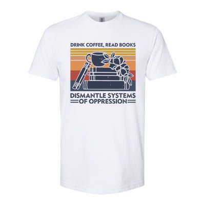 Drink Coffee Read Books Dismantle Systems Of Oppression Softstyle CVC T-Shirt