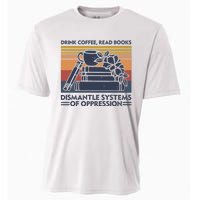 Drink Coffee Read Books Dismantle Systems Of Oppression Cooling Performance Crew T-Shirt