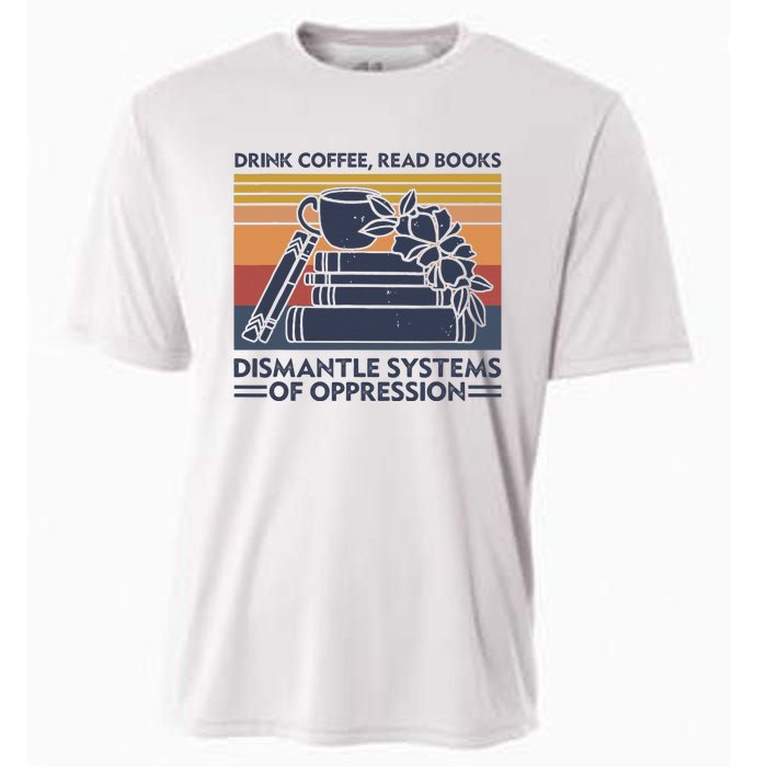 Drink Coffee Read Books Dismantle Systems Of Oppression Cooling Performance Crew T-Shirt