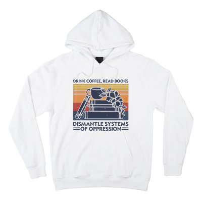 Drink Coffee Read Books Dismantle Systems Of Oppression Hoodie