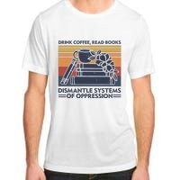 Drink Coffee Read Books Dismantle Systems Of Oppression Adult ChromaSoft Performance T-Shirt