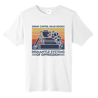 Drink Coffee Read Books Dismantle Systems Of Oppression Tall Fusion ChromaSoft Performance T-Shirt