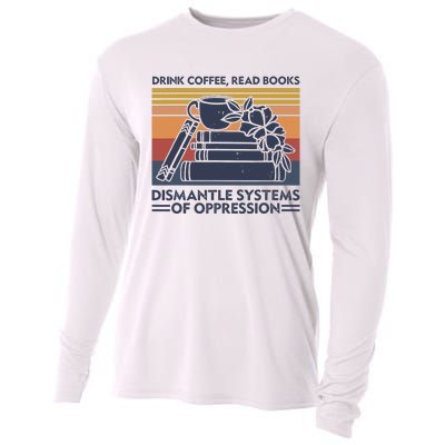 Drink Coffee Read Books Dismantle Systems Of Oppression Cooling Performance Long Sleeve Crew